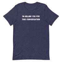 Funny T Shirt- I AM BILLING YOU FOR THIS CONVERSATION