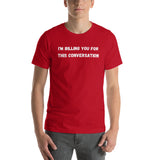 Funny T Shirt- I AM BILLING YOU FOR THIS CONVERSATION
