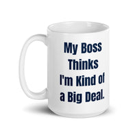 My Boss Thinks I'm Kind of A Big Deal 15 oz Mug